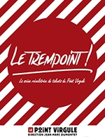 Book the best tickets for Le Trempoint - Le Point Virgule - From August 25, 2023 to September 30, 2023