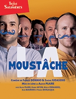 Réservez les meilleures places pour La Moustâche - Theatre Des Salinieres - Du 3 nov. 2022 au 29 juil. 2023