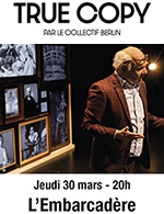 Book the best tickets for True Copy - Salle L'embarcadere - From 29 March 2023 to 30 March 2023