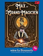 Réservez les meilleures places pour Max Et Le Grand Magicien - Theatre La Boussole - Du 23 septembre 2022 au 25 juin 2023