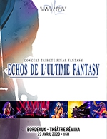 Réservez les meilleures places pour Echos De L'ultime Fantasy - Theatre Femina - Le 23 avril 2023