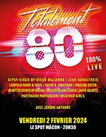 Book the best tickets for Totalement 80 - Le Spot - Macon -  February 2, 2024