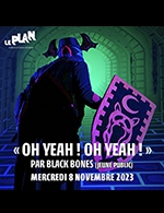 Réservez les meilleures places pour Oh Yeah ! Oh Yeah ! Black Bones - Le Plan - Grande Salle - Le 8 novembre 2023