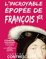 Book the best tickets for L'incroyable Épopée De Francois 1er - Theatre De La Contrescarpe - From November 6, 2023 to April 29, 2024