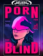 Réservez les meilleures places pour Porn For The Blind - Theatre Des Beliers Parisiens - Du 21 janvier 2024 au 14 avril 2024