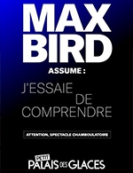Book the best tickets for Max Bird Assume : J'essaie De Comprendre - Petit Palais Des Glaces - From February 15, 2024 to April 18, 2024